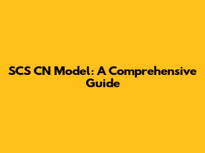SCS CN Model: A Comprehensive Guide