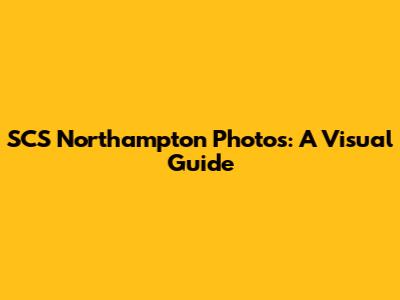 SCS Northampton Photos: A Visual Guide