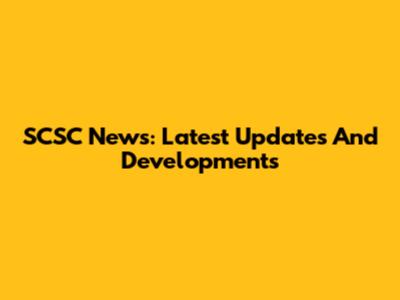 SCSC News: Latest Updates And Developments