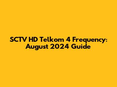 SCTV HD Telkom 4 Frequency: August 2024 Guide