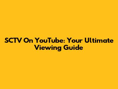 SCTV On YouTube: Your Ultimate Viewing Guide