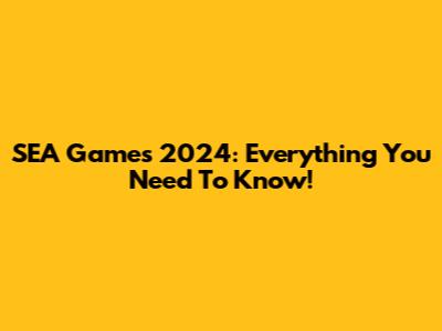 SEA Games 2024: Everything You Need To Know!