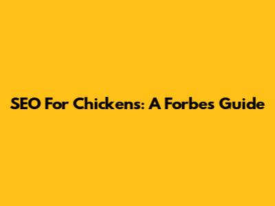 SEO For Chickens: A Forbes Guide