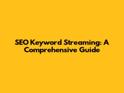 SEO Keyword Streaming: A Comprehensive Guide