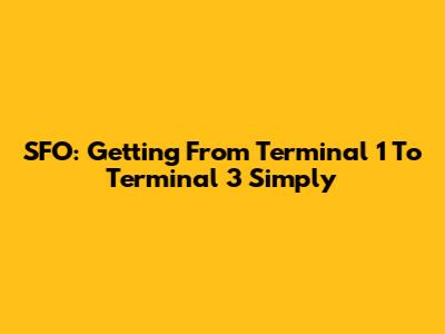 SFO: Getting From Terminal 1 To Terminal 3 Simply