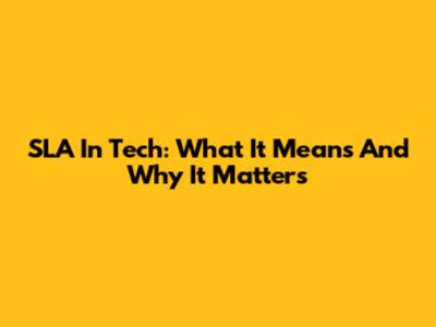 SLA In Tech: What It Means And Why It Matters