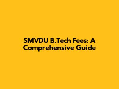 SMVDU B.Tech Fees: A Comprehensive Guide