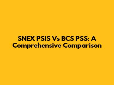 SNEX PSIS Vs BCS PSS: A Comprehensive Comparison