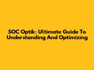 SOC Optik: Ultimate Guide To Understanding And Optimizing