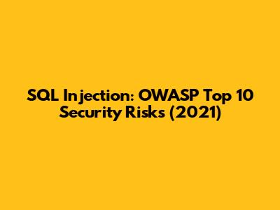 SQL Injection: OWASP Top 10 Security Risks (2021)