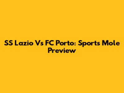 SS Lazio Vs FC Porto: Sports Mole Preview