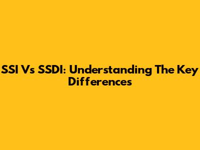 SSI Vs SSDI: Understanding The Key Differences