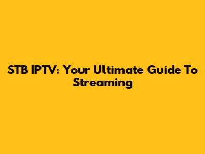 STB IPTV: Your Ultimate Guide To Streaming