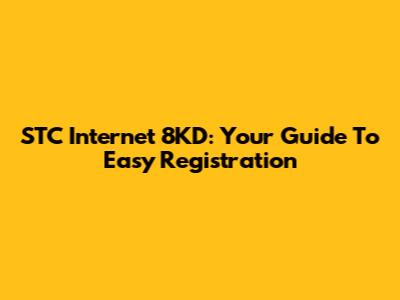STC Internet 8KD: Your Guide To Easy Registration