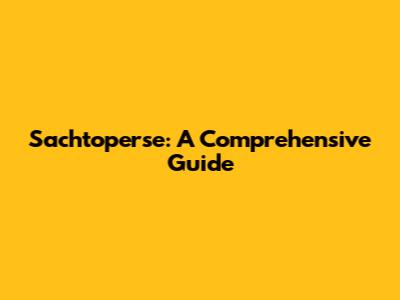 Sachtoperse: A Comprehensive Guide