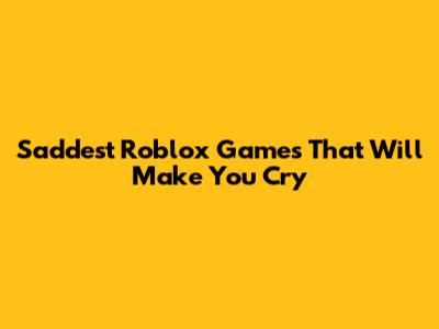 Saddest Roblox Games That Will Make You Cry