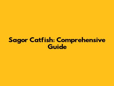 Sagor Catfish: Comprehensive Guide