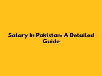 Salary In Pakistan: A Detailed Guide