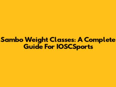 Sambo Weight Classes: A Complete Guide For IOSCSports