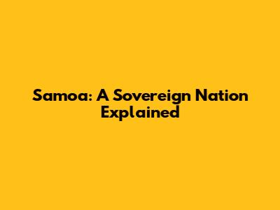 Samoa: A Sovereign Nation Explained