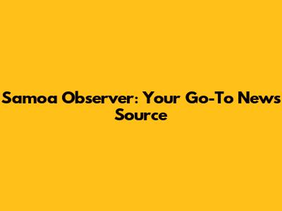 Samoa Observer: Your Go-To News Source