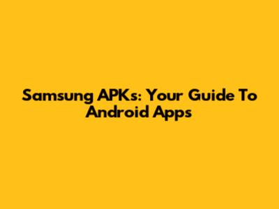 Samsung APKs: Your Guide To Android Apps