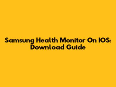 Samsung Health Monitor On IOS: Download Guide