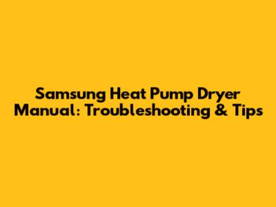 Samsung Heat Pump Dryer Manual: Troubleshooting & Tips