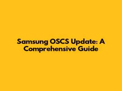 Samsung OSCS Update: A Comprehensive Guide