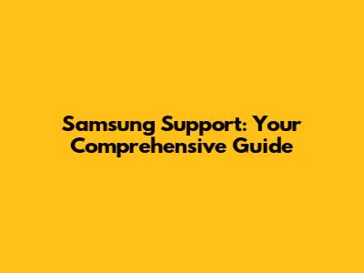 Samsung Support: Your Comprehensive Guide