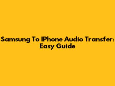 Samsung To IPhone Audio Transfer: Easy Guide