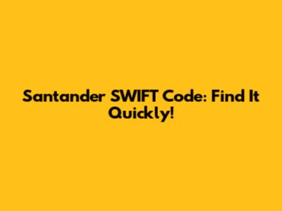 Santander SWIFT Code: Find It Quickly!
