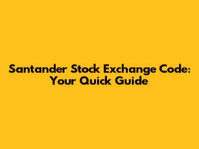 Santander Stock Exchange Code: Your Quick Guide