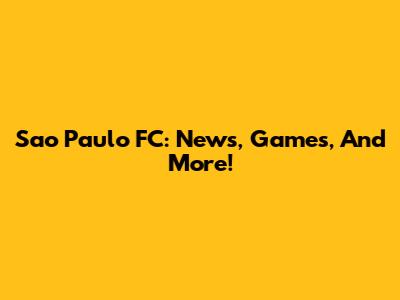 Sao Paulo FC: News, Games, And More!
