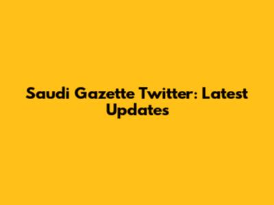 Saudi Gazette Twitter: Latest Updates