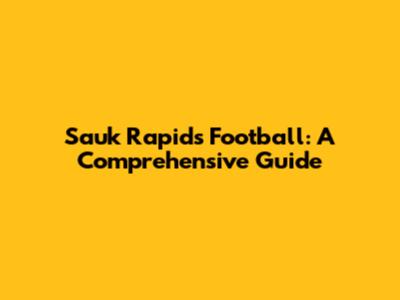 Sauk Rapids Football: A Comprehensive Guide
