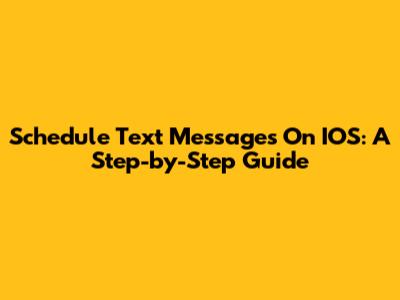 Schedule Text Messages On IOS: A Step-by-Step Guide