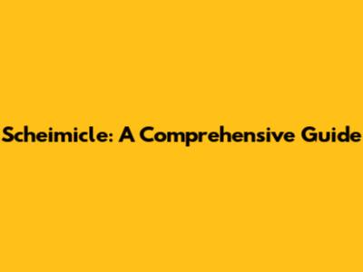 Scheimicle: A Comprehensive Guide