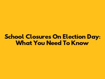 School Closures On Election Day: What You Need To Know