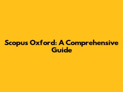 Scopus Oxford: A Comprehensive Guide