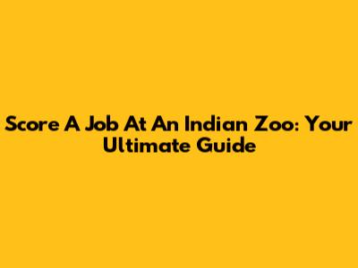 Score A Job At An Indian Zoo: Your Ultimate Guide