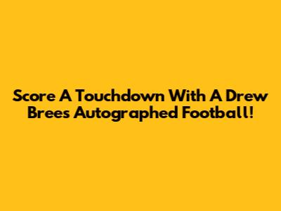 Score A Touchdown With A Drew Brees Autographed Football!