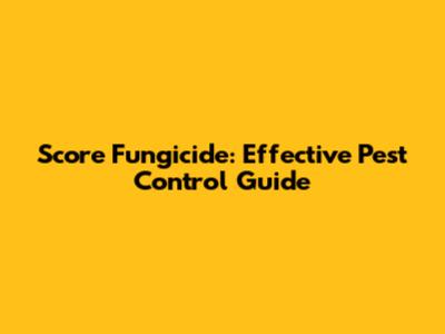 Score Fungicide: Effective Pest Control Guide