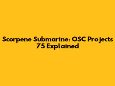 Scorpene Submarine: OSC Projects 75 Explained