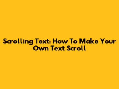 Scrolling Text: How To Make Your Own Text Scroll