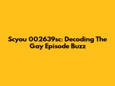 Scyou 002639sc: Decoding The Gay Episode Buzz