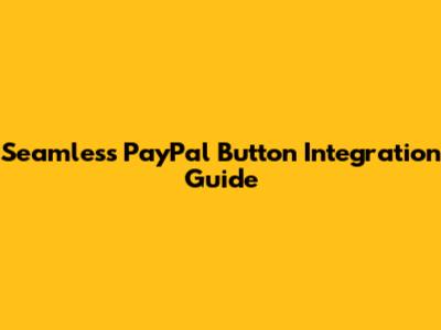 Seamless PayPal Button Integration Guide