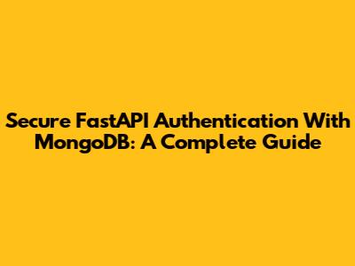 Secure FastAPI Authentication With MongoDB: A Complete Guide