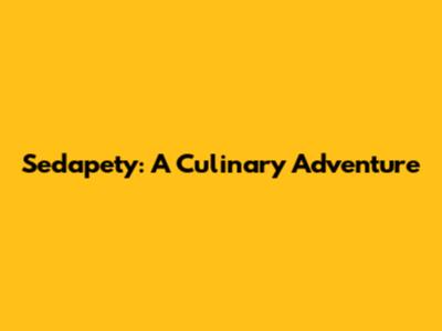 Sedapety: A Culinary Adventure