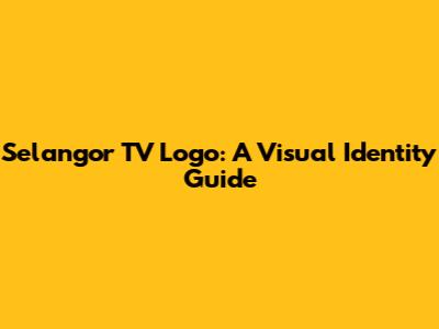 Selangor TV Logo: A Visual Identity Guide